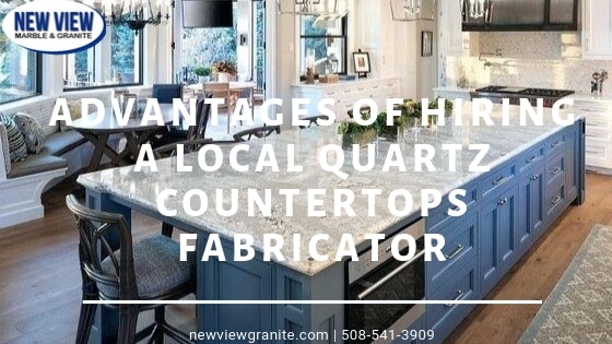 Advantages Of Hiring A Local Quartz Countertops Fabricator