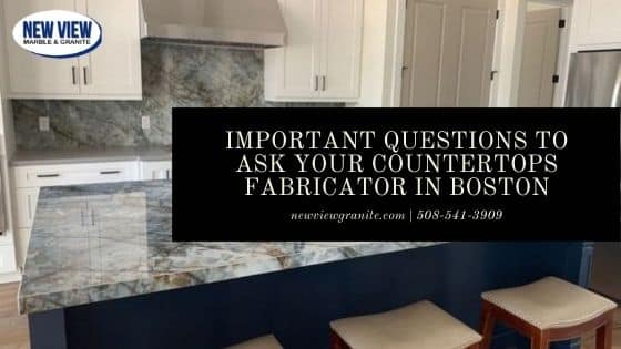 Important Questions to Ask Your Countertops Fabricator in Boston