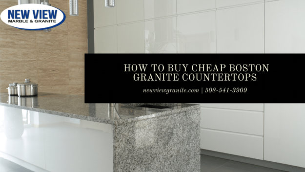 How To Buy Cheap Boston Granite Countertops