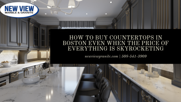 How To Buy Countertops in Boston Even When the Price of Everything is Skyrocketing