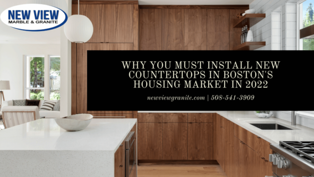 Why You Must Install New Countertops in Boston’s Housing Market in 2022