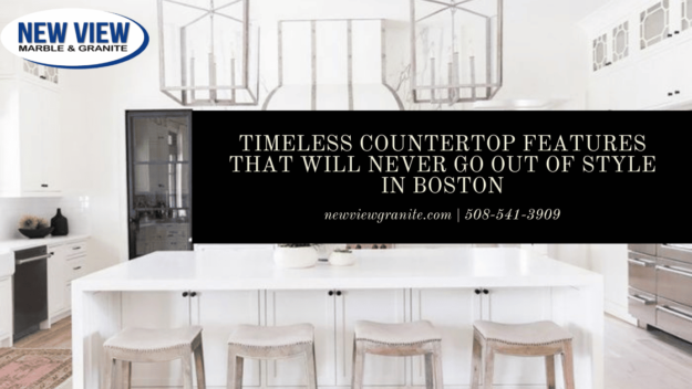 Timeless Countertop Features That Will Never go Out of Style in Boston