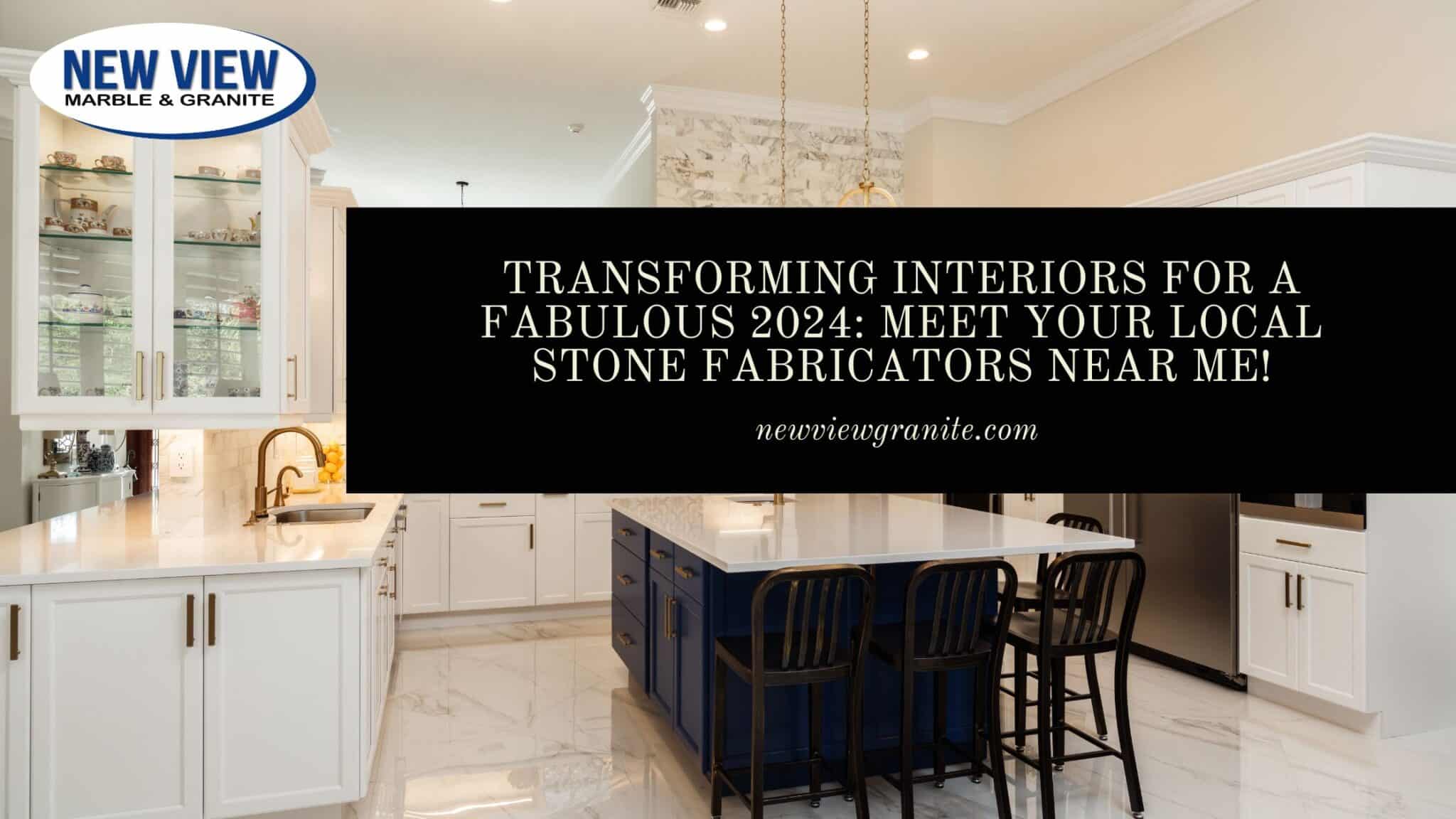 Transforming Interiors For A Fabulous 2024  Meet Your Local Stone Fabricators Near Me Scaled 