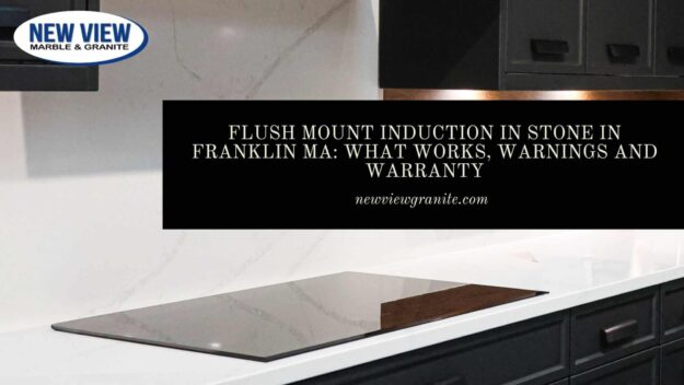 Flush Mount Induction in Stone in Franklin MA_ What Works, Warnings and Warranty flush mount induction in stone Franklin MA