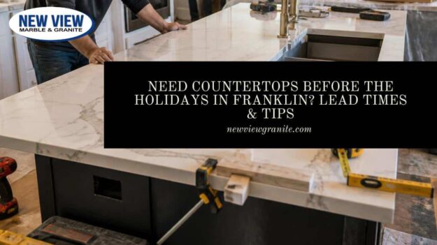 Need Countertops Before the Holidays in Franklin_ Lead Times & Tips rush countertop install before holidays Franklin